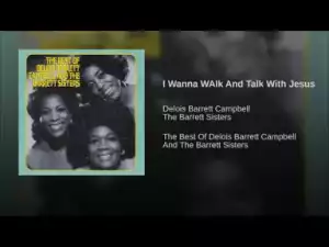 The Barrett Sisters - I Wanna WAlk And Talk With Jesus
